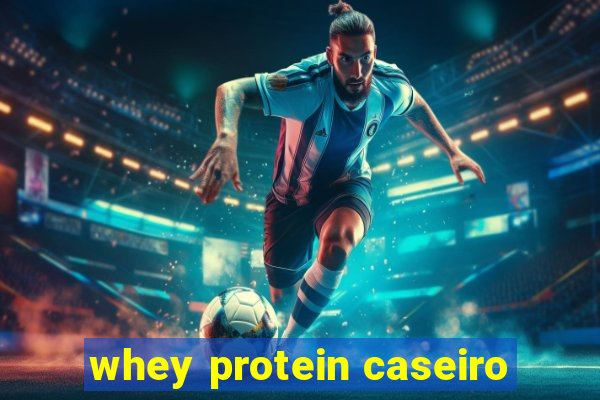 whey protein caseiro